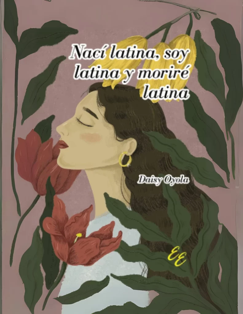 Portada del libro Nací latina, soy latina y moriré latina de Daisy Oyola, ilustración de mujer latina entre flores tropicales simbolizando orgullo e identidad.